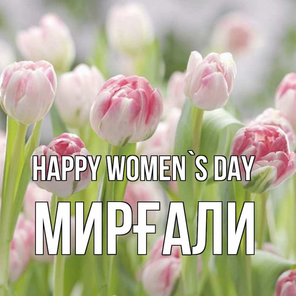 Greetings card с именем, МИРҒАЛИ happy women`s day цветы Greetings with text for free download 